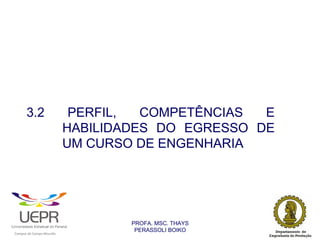 3.2                                              PERFIL,  COMPETÊNCIAS  E
                                                                HABILIDADES DO EGRESSO DE
                                                                UM CURSO DE ENGENHARIA




                                                                        PROFA. MSC. THAYS
                                                                         PERASSOLI BOIKO
                    d




                                                        ã
C




                        C




                                        M
a




    m




        p




            u




                s




                    e




                        a




                            m




                                p




                                    o




                                            o




                                                u




                                                    r




                                                            o
 