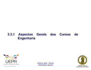 3.3.1                                           Aspectos Gerais        dos    Cursos   de
                                                                Engenharia




                                                                          PROFA. MSC. THAYS
                                                                           PERASSOLI BOIKO
                    d




                                                        ã
C




                        C




                                        M
a




    m




        p




            u




                s




                    e




                        a




                            m




                                p




                                    o




                                            o




                                                u




                                                    r




                                                            o
 