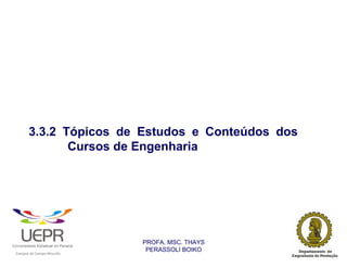 3.3.2 Tópicos de Estudos e Conteúdos dos
                       Cursos de Engenharia




                                                                PROFA. MSC. THAYS
                                                                 PERASSOLI BOIKO
                    d




                                                        ã
C




                        C




                                        M
a




    m




        p




            u




                s




                    e




                        a




                            m




                                p




                                    o




                                            o




                                                u




                                                    r




                                                            o
 