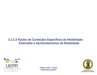 3.3.2.3 Núcleo de Conteúdos Específicos da Modalidade:
                        Extensões e Aprofundamentos da Modalidade




                                                                PROFA. MSC. THAYS
                                                                 PERASSOLI BOIKO
                    d




                                                        ã
C




                        C




                                        M
a




    m




        p




            u




                s




                    e




                        a




                            m




                                p




                                    o




                                            o




                                                u




                                                    r




                                                            o
 