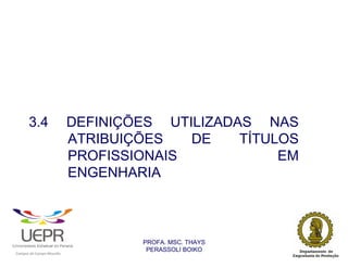 3.4                                             DEFINIÇÕES UTILIZADAS NAS
                                                                ATRIBUIÇÕES   DE    TÍTULOS
                                                                PROFISSIONAIS            EM
                                                                ENGENHARIA



                                                                        PROFA. MSC. THAYS
                                                                         PERASSOLI BOIKO
                    d




                                                        ã
C




                        C




                                        M
a




    m




        p




            u




                s




                    e




                        a




                            m




                                p




                                    o




                                            o




                                                u




                                                    r




                                                            o
 