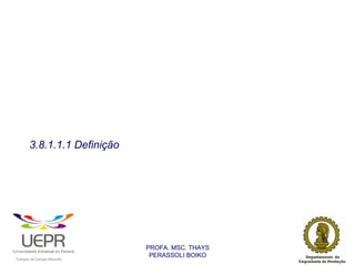 3.8.1.1.1 Definição




                                                                PROFA. MSC. THAYS
                                                                 PERASSOLI BOIKO
                    d




                                                        ã
C




                        C




                                        M
a




    m




        p




            u




                s




                    e




                        a




                            m




                                p




                                    o




                                            o




                                                u




                                                    r




                                                            o
 