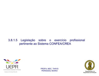 3.8.1.5                                          Legislação sobre o exercício profissional
                                                                pertinente ao Sistema CONFEA/CREA




                                                                             PROFA. MSC. THAYS
                                                                              PERASSOLI BOIKO
                    d




                                                        ã
C




                        C




                                        M
a




    m




        p




            u




                s




                    e




                        a




                            m




                                p




                                    o




                                            o




                                                u




                                                    r




                                                            o
 