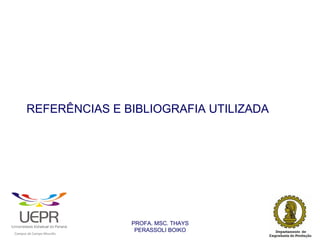 REFERÊNCIAS E BIBLIOGRAFIA UTILIZADA




                                                                PROFA. MSC. THAYS
                                                                 PERASSOLI BOIKO
                    d




                                                        ã
C




                        C




                                        M
a




    m




        p




            u




                s




                    e




                        a




                            m




                                p




                                    o




                                            o




                                                u




                                                    r




                                                            o
 