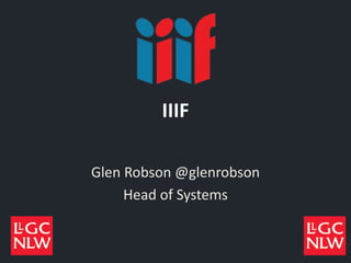 IIIF
Glen Robson @glenrobson
Head of Systems
 