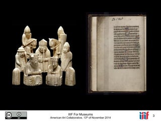 IIIF For Museums 
American Art Collaborative, 13th of November 2014 3 
 