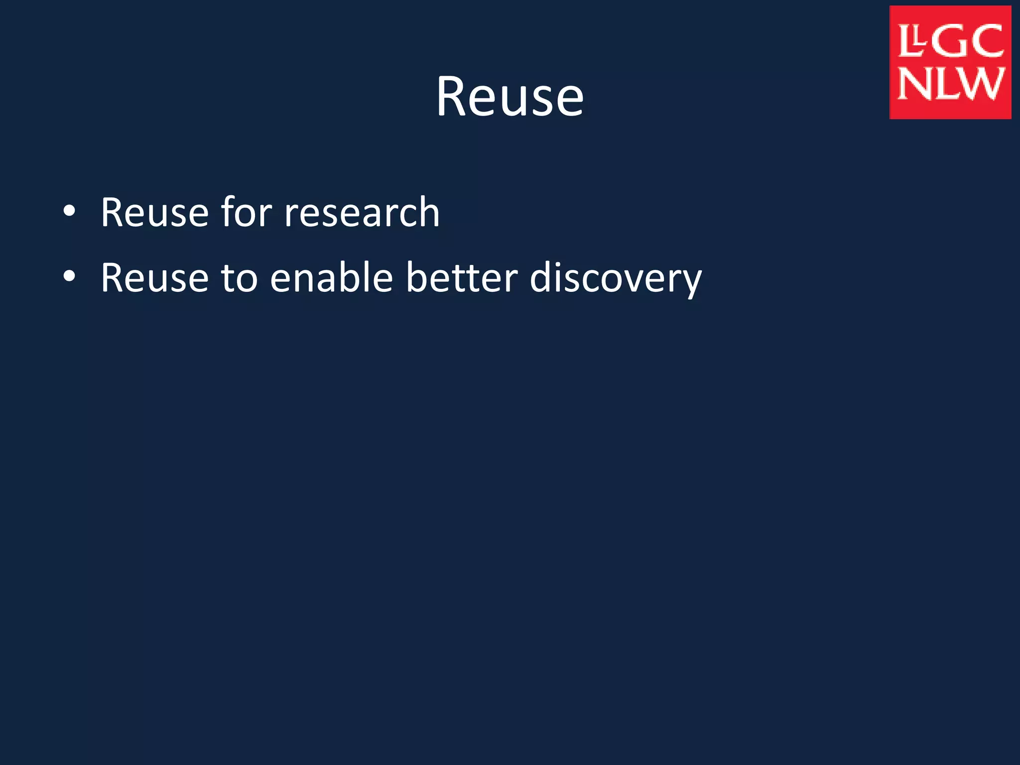 Reuse
• Reuse for research
• Reuse to enable better discovery
 