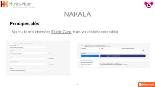 NAKALA
4
Principes clés
- Ajouts de métadonnées (Dublin Core, mais vocabulaire extensible)
 