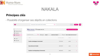 NAKALA
5
Principes clés
- Possibilité d’organiser ses dépôts en collections
 