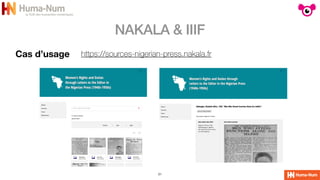 NAKALA & IIIF
21
Cas d’usage https://sources-nigerian-press.nakala.fr
 