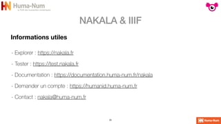 NAKALA & IIIF
25
Informations utiles
- Explorer : https://nakala.fr


- Tester : https://test.nakala.fr


- Documentation ...