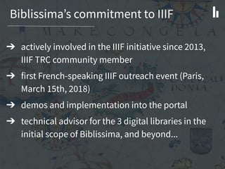 Biblissima’s commitment to IIIF
➔ actively involved in the IIIF initiative since 2013,
IIIF TRC community member
➔ first F...