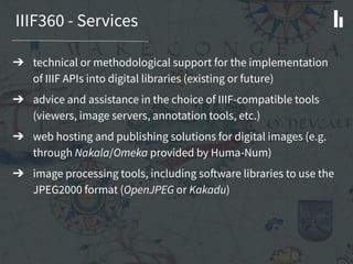 IIIF360 - Services
➔ technical or methodological support for the implementation
of IIIF APIs into digital libraries (exist...