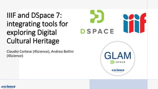 IIIF and DSpace 7:
integrating tools for
exploring Digital
Cultural Heritage
Claudio Cortese (4Science), Andrea Bollini
(4Science)
 