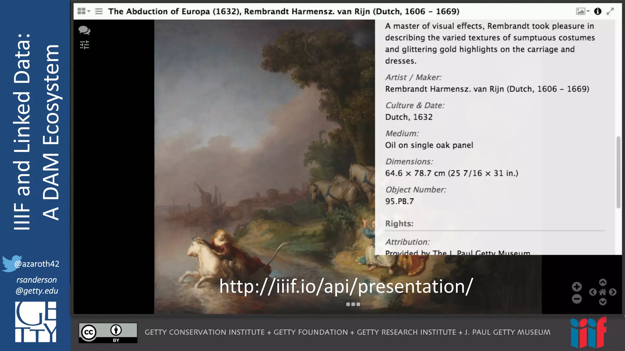 @azaroth42
rsanderson
@getty.edu
IIIF:	
  Interoperabilituy
IIIF	
  and	
  Linked	
  Data:
A	
  DAM	
  Ecosystem
@azaroth42
rsanderson
@getty.edu
AoE with	
  highlights
http://iiif.io/api/presentation/
 