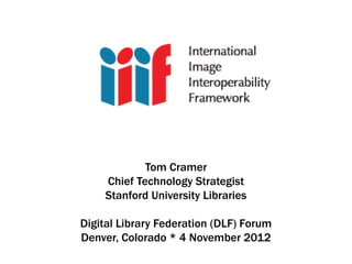 Tom Cramer
    Chief Technology Strategist
    Stanford University Libraries

Digital Library Federation (DLF) Forum
Denver, Colorado * 4 November 2012
 