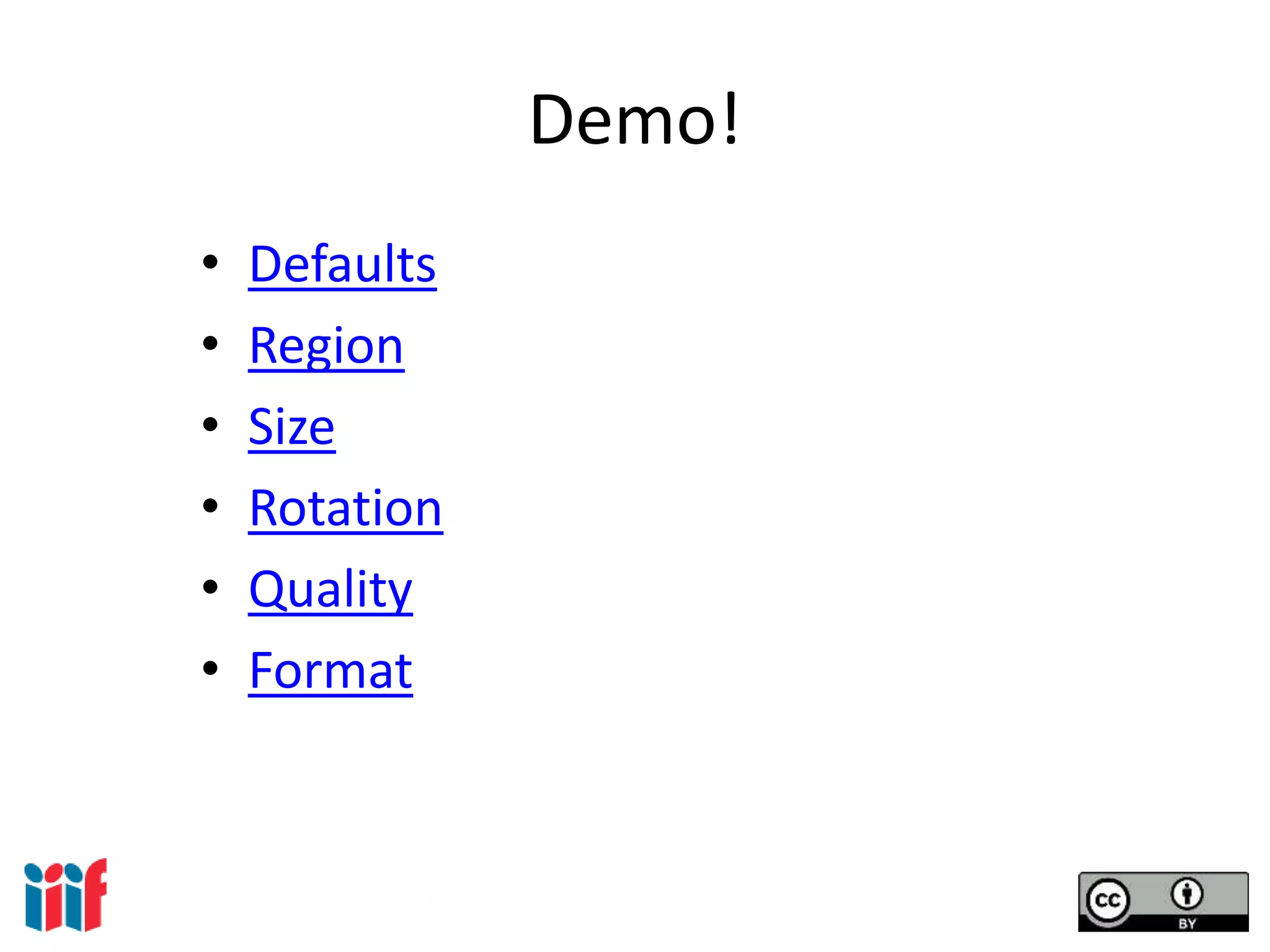 Demo!
• Defaults
• Region
• Size
• Rotation
• Quality
• Format
 