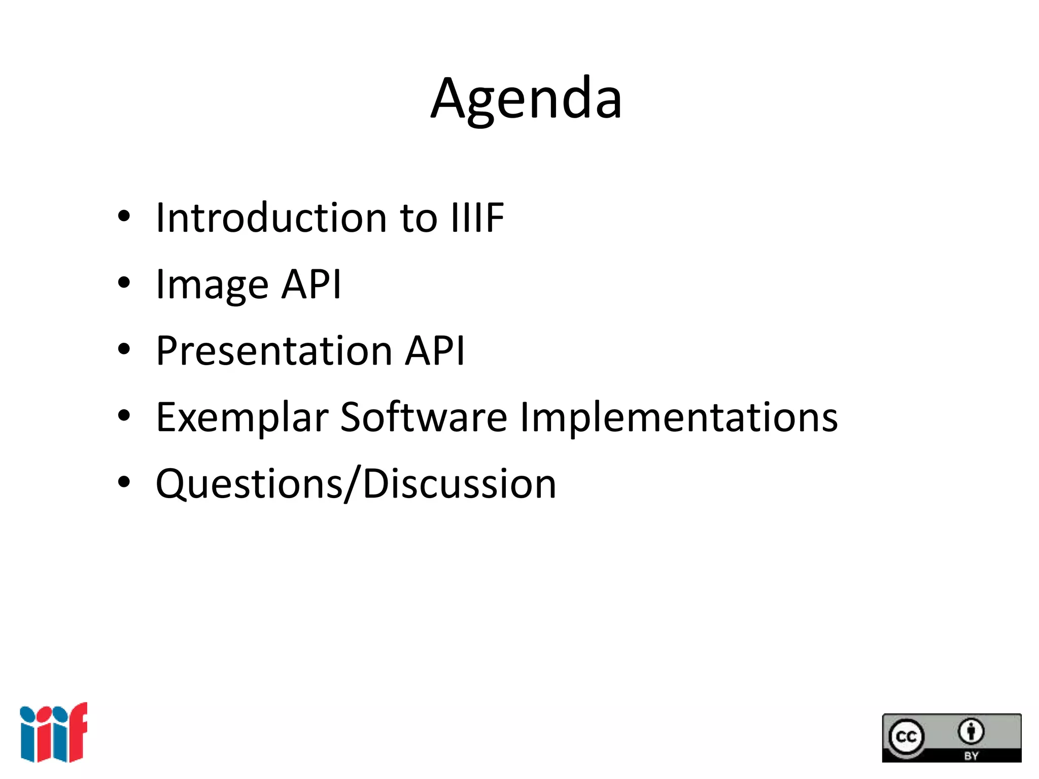 Agenda
• Introduction to IIIF
• Image API
• Presentation API
• Exemplar Software Implementations
• Questions/Discussion
 