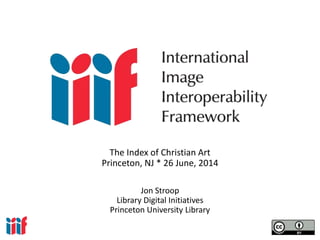 Jon Stroop
Library Digital Initiatives
Princeton University Library
The Index of Christian Art
Princeton, NJ * 26 June, 2014
 