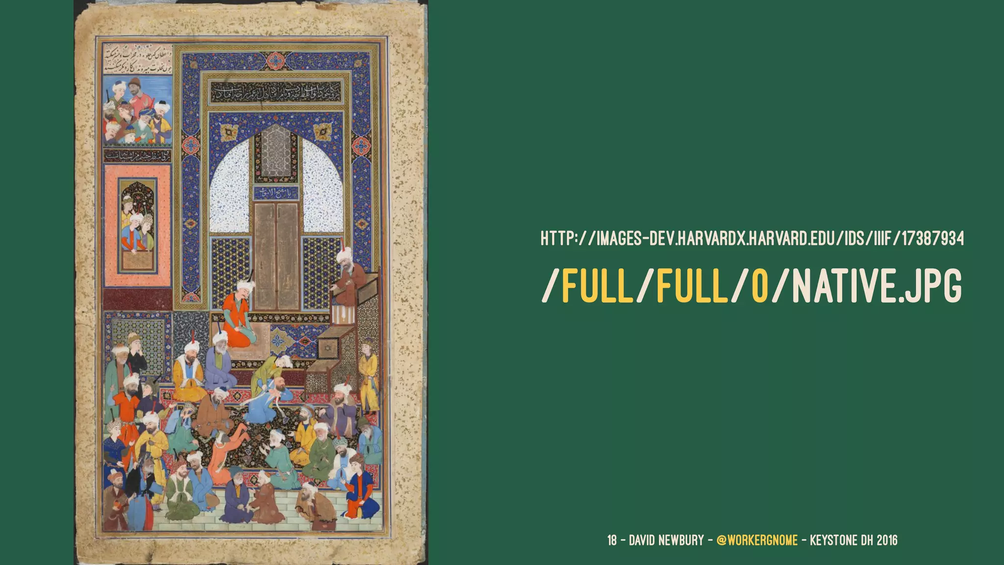 HTTP://IMAGES-DEV.HARVARDX.HARVARD.EDU/IDS/IIIF/17387934
/FULL/FULL/0/NATIVE.JPG
18 — David Newbury — @workergnome - Keystone DH 2016
 