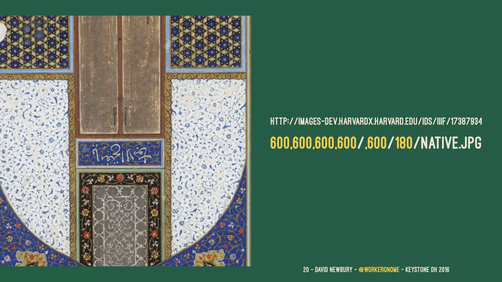 HTTP://IMAGES-DEV.HARVARDX.HARVARD.EDU/IDS/IIIF/17387934
600,600,600,600/,600/180/NATIVE.JPG
20 — David Newbury — @workergnome - Keystone DH 2016
 