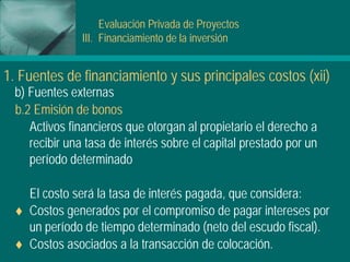 Evaluación Privada de Proyectos
III. Financiamiento de la inversión
1. Fuentes de financiamiento y sus principales costos ...