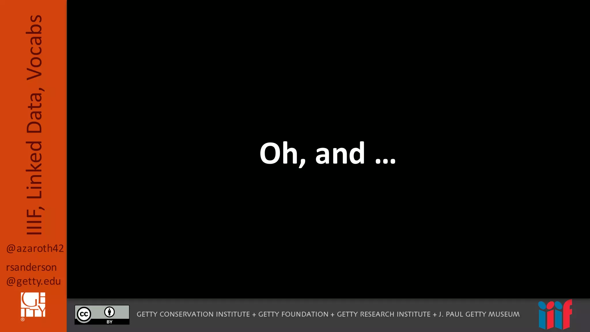 @azaroth42
rsanderson
@getty.edu
IIIF,	
  Linked	
  Data,	
  Vocabs
Oh,	
  and	
  …
 