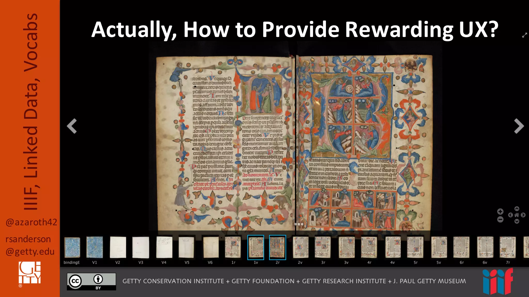 @azaroth42
rsanderson
@getty.edu
IIIF,	
  Linked	
  Data,	
  Vocabs Actually,	
  How	
  to	
  Provide	
  Rewarding	
  UX?
 