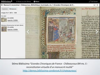 Démo Biblissima “Grandes Chroniques de France - Châteauroux BM ms. 5 :
reconstitution virtuelle d’un manuscrit mutilé”
htt...