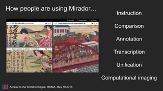 Access to the World’s Images, MOMA, May 10 2016
Instruction
Comparison
Annotation
Transcription
Unification
Computational imaging
How people are using Mirador…
 