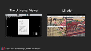 Access to the World’s Images, MOMA, May 10 2016
The Universal Viewer Mirador
 