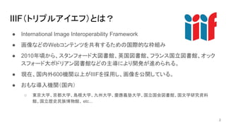 IIIFȥץ륢գȤϣ
 International Image Interoperability Framework
 ʤɤWebƥĤФ뤿ιHĤʖM
 2010핤顢ե`ɴ^Ӣ^ե󥹹^å
ե`ɴܥɥꥢ^ʤɤˤ_kM롣
 Fڡ600CvϤIIIFä_Ƥ롣
 ʌCvڣ
 |ѧѧuѧݴѧcxӴѧ^ѧоY
^sʷ岩^ etc...
2
 