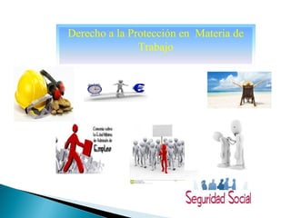 •.
Derecho a la Protección en Materia de
Trabajo
 