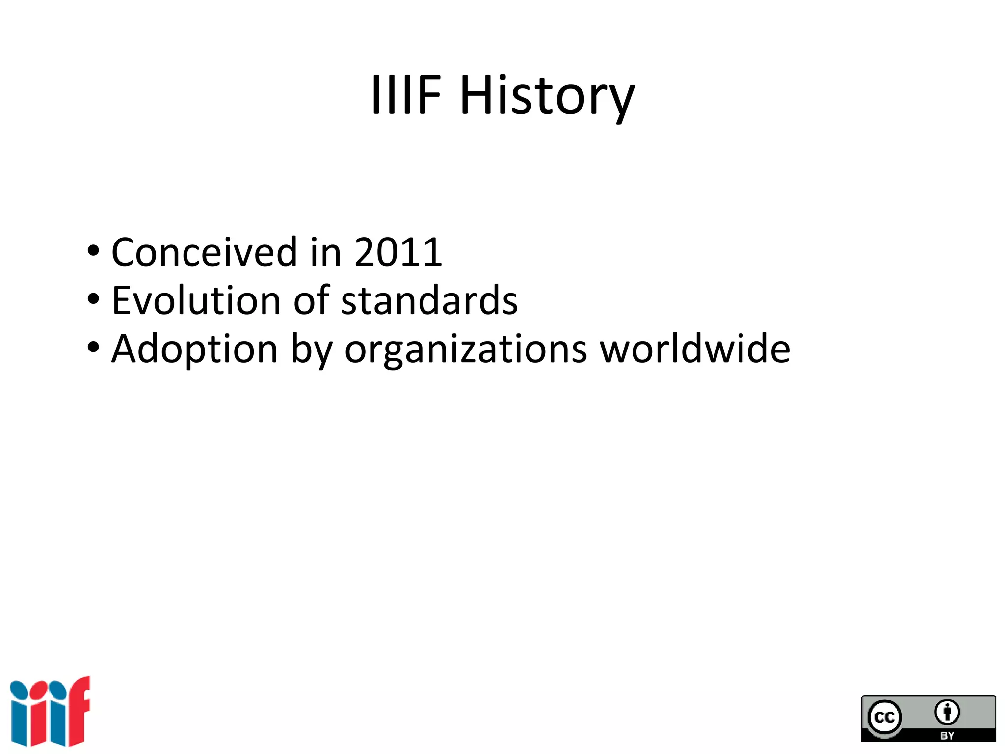 IIIF History
• Conceived in 2011
• Evolution of standards
• Adoption by organizations worldwide
 