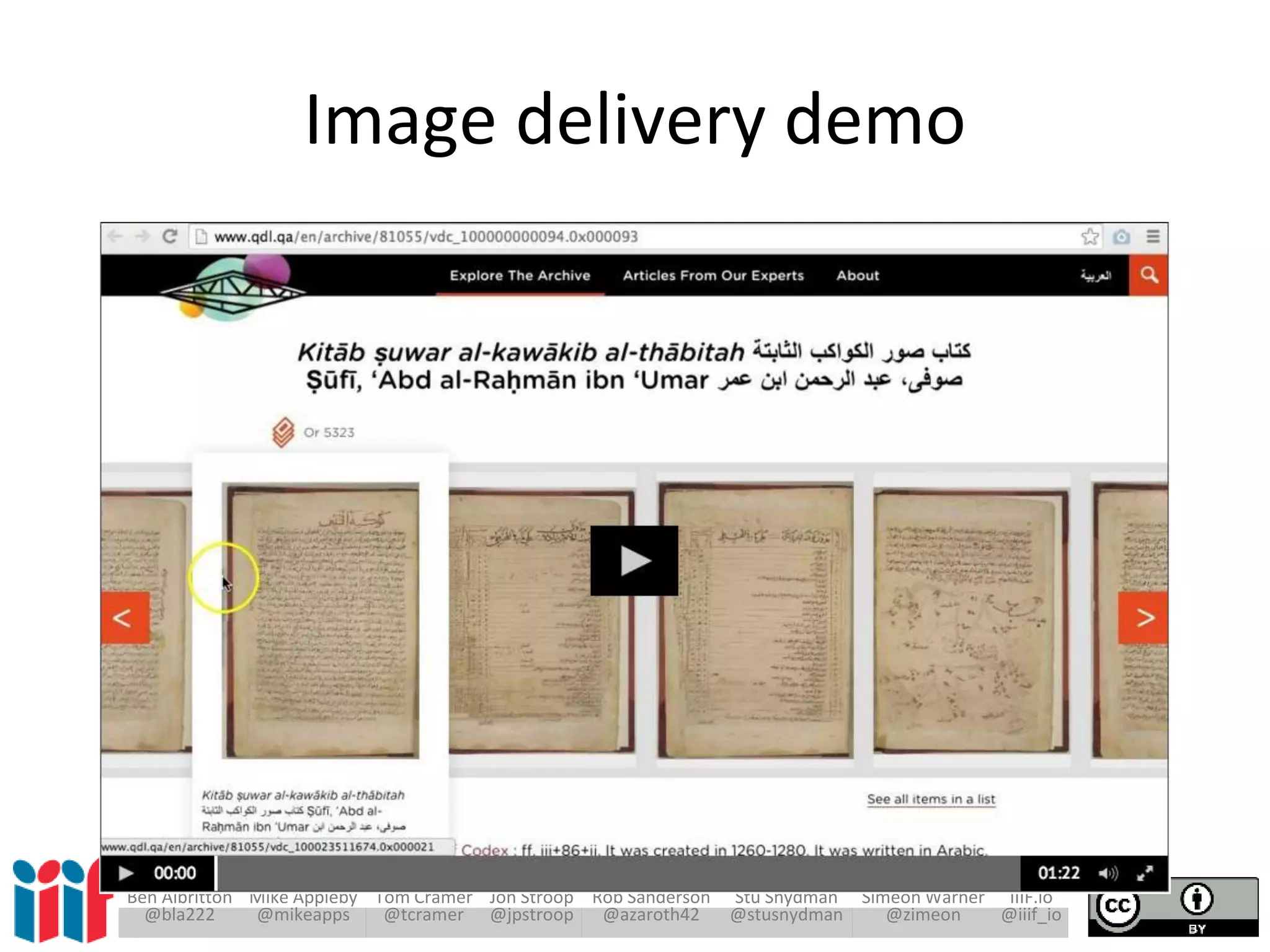 Ben Albritton Mike Appleby Tom Cramer Jon Stroop Rob Sanderson Stu Snydman Simeon Warner IIIF.io
@bla222 @mikeapps @tcramer @jpstroop @azaroth42 @stusnydman @zimeon @iiif_io
Image delivery demo
 