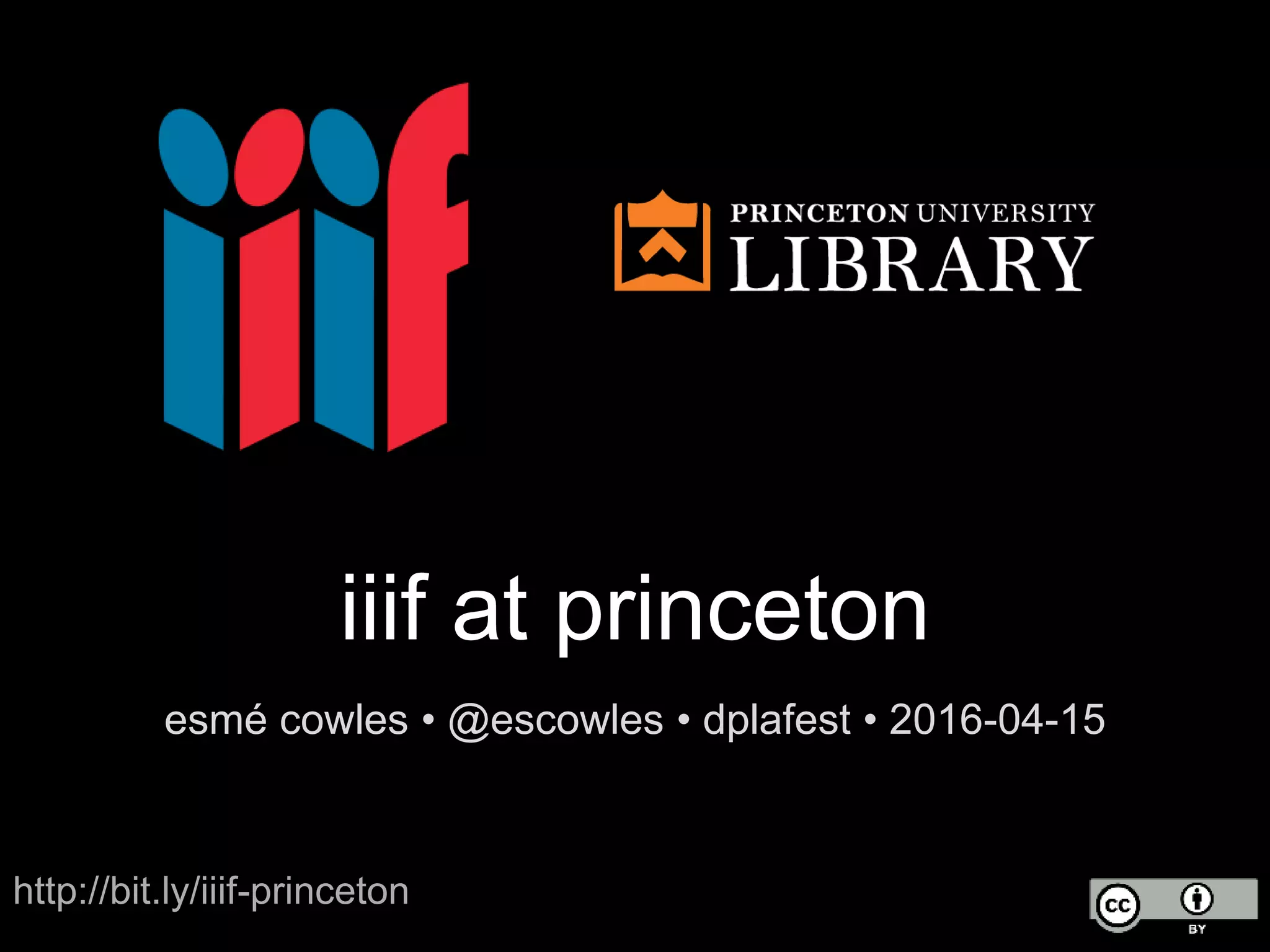 iiif at princeton
esmé cowles • @escowles • dplafest • 2016-04-15
http://bit.ly/iiif-princeton
 