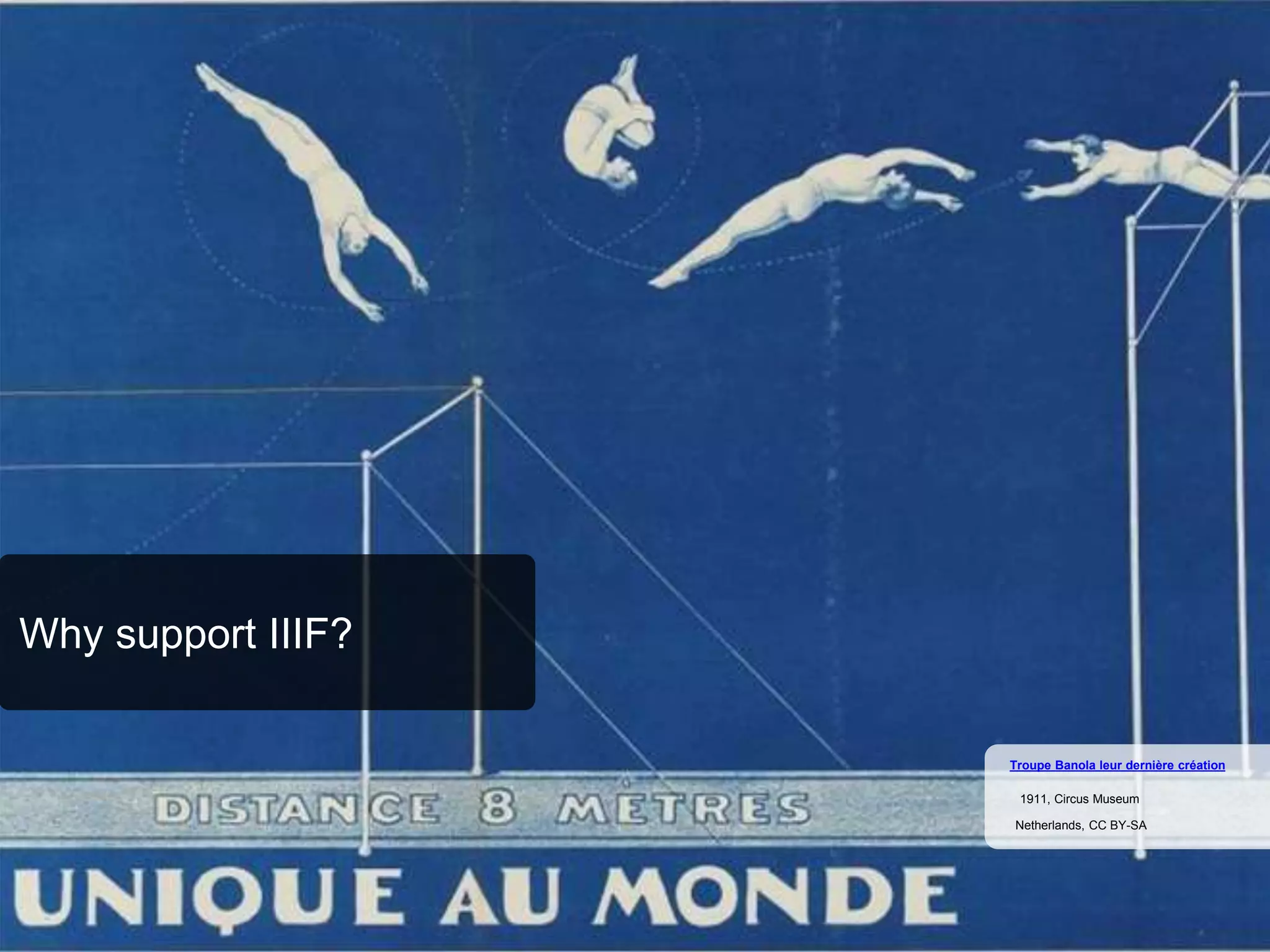 Why support IIIF?
Netherlands, CC BY-SA
1911, Circus Museum
Troupe Banola leur dernière création
 