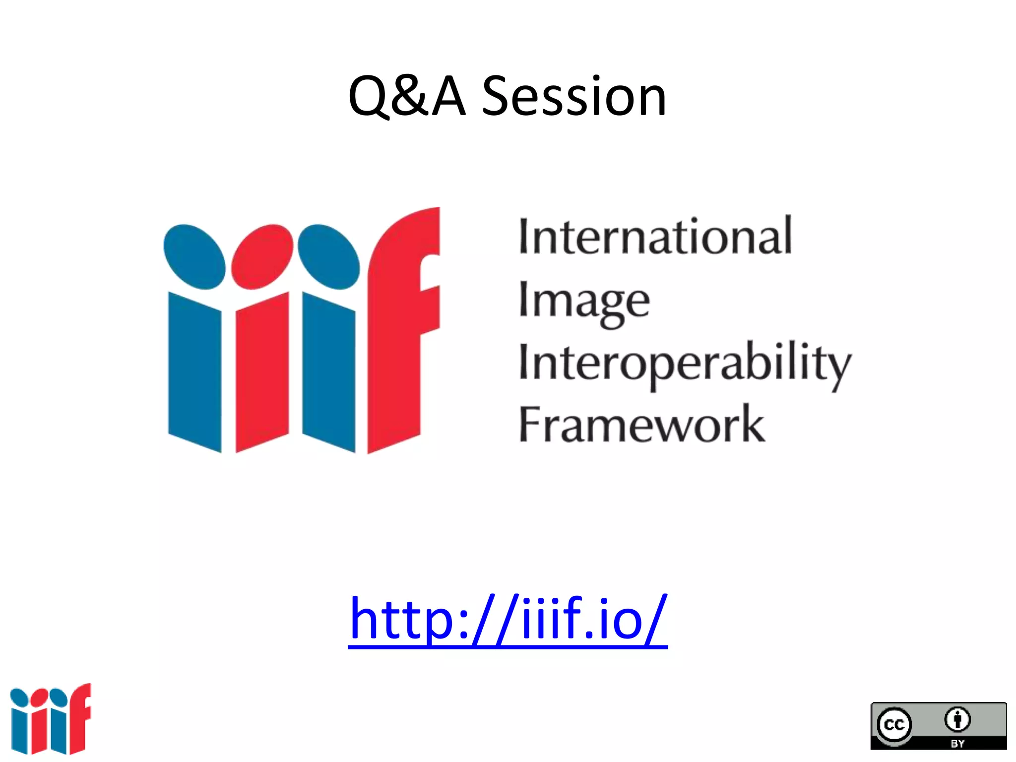 Q&A Session
A workshop for DPLAfest 2016, Washington D.C.
Tristan Roddis, Cogapp
Esmé Cowles, Princeton University Library
Antoine Isaac, Europeana
Mark Matienzo, Digital Public Library of America
http://iiif.io/
 