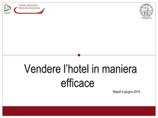 Vendere l’hotel in maniera efficace  Napoli 4 giugno 2010  