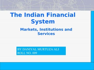 The Indian Financial System, 2e -- Pathak
Copyright©2008DorlingKindersleyIndiaPvt.Ltd
The Indian Financial
System
Markets, Institutions and
Services
BY DANIYAL MURTUZA ALI
ROLL NO. 009
 