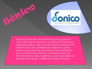 Es la red social de Latinoamérica que organiza la
vida online de las personas. Le permite a individuos,
organizaciones y marcas poder relacionarse de una
manera fácil, útil y entretenida, teniendo control
sobre sus opciones de privacidad. Esta plataforma
de comunicación social fue fundada en julio de
2007 en Buenos Aires, Argentina y está disponible en
español, portugués e inglés para todo el mundo.
 