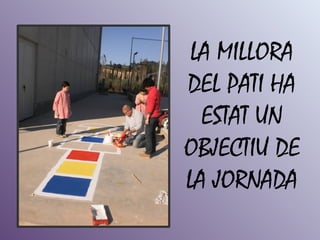 LA MILLORA
DEL PATI HA
  ESTAT UN
OBJECTIU DE
LA JORNADA
 