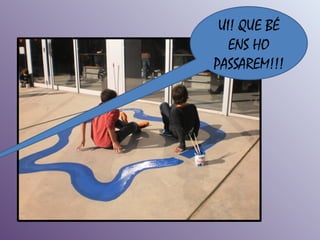 UI! QUE BÉ
   ENS HO
PASSAREM!!!
 