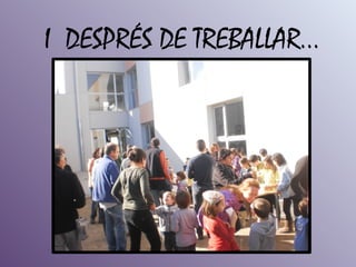 I DESPRÉS DE TREBALLAR...
 