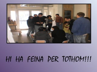 HI HA FEINA PER TOTHOM!!!
 