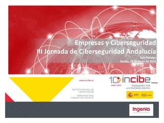 Empresas y Ciberseguridad
III Jornada de Ciberseguridad Andalucía
Luis Hidalgo
Sevilla, 14 de junio de 2016
 