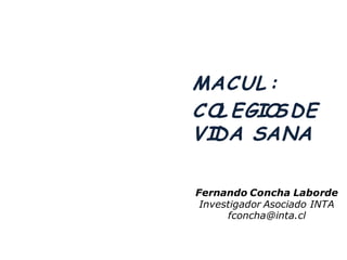 Fernando Concha Laborde
Investigador Asociado INTA
fconcha@inta.cl
MACUL :
COL EGIOSDE
VIDA SANA
 