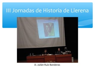III Jornadas de Historia de Llerena
D. Julián Ruíz Banderas
 