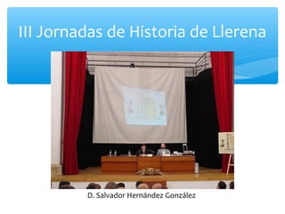 III Jornadas de Historia de Llerena
D. Salvador Hernández González
 