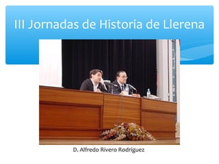 III Jornadas de Historia de Llerena
D. Alfredo Rivero Rodríguez
 